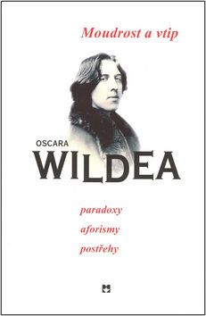 Moudrost a vtip Oscara Wildea, paradoxy, aforismy, postřehy