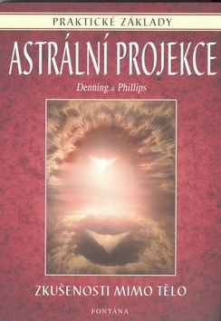 Astrální projekce - Zkušenosti mimo tělo - Denning Philips,Melita Denning,Osborne Phillips