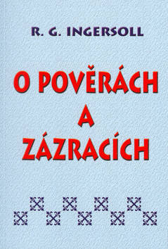 O pověrách a zázracích - R. G. Ingersoll