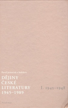 Dějiny české literatury 1945-1989, I. 1945-1948 - Kolektív autorov,Pavel Janoušek