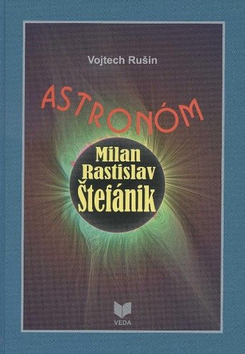 Astronóm Milan Rastislav Štefánik - Vojtech Rušin,Jana Janíková