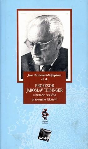 Kniha Profesor Jaroslav Teisinger a historie českého pracovního lékařství - Jana Pazderová-Vejlupková