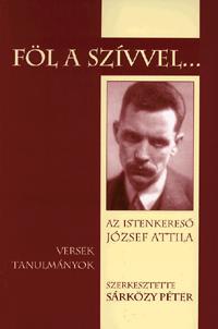 Föl a szívvel... - Az istenkereső József Attila