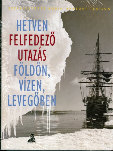 Hetven felfedező utazás földön, vízen, levegőben