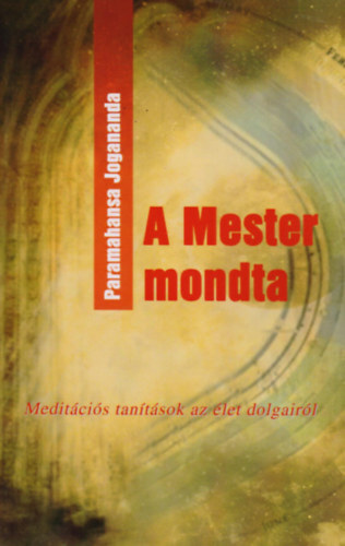 Kniha A mester mondta - Meditációs tanítások az élet dolgairól - Paramahansa Jogananda