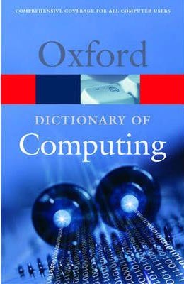 Oxford Dictionary of Computing (Oxford Paperback Reference)