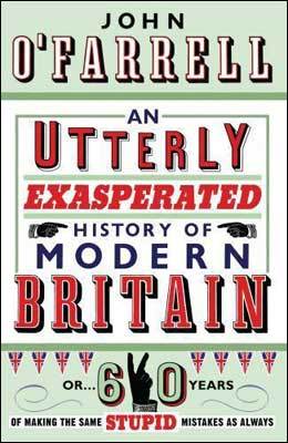 An Utterly Exasperated History of Modern Britain