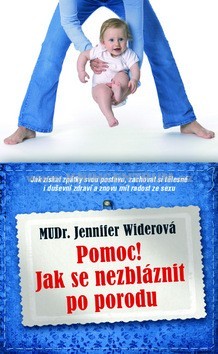 Pomoc! Jak se nezbláznit z porodu - Jenifer Widerová