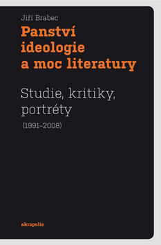 Kniha Panství ideologie a moc literatury - Studie, kritiky, portréty (1991–2008)