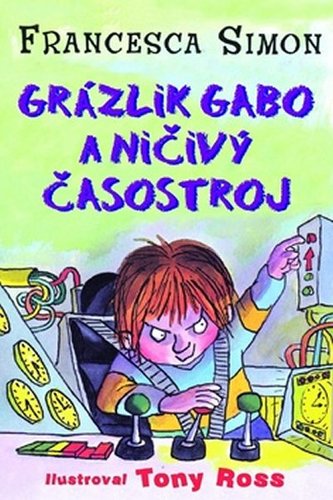 Grázlik Gabo a ničivý časostroj - Francesca Simon,Tony Ross,Darina Zaicová