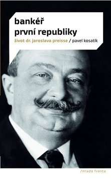 Bankéř první republiky - život dr.Jaroslava Preisse