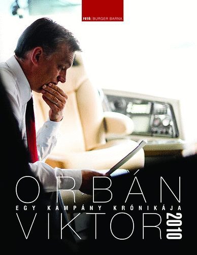 Egy kampány krónikája - Orbán Viktor 2010 - Barna Burger