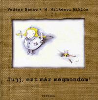 Jujj, ezt már megmondom! - Bence Vadász,Kolektív autorov