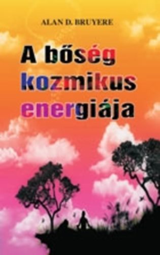 A bőség kozmikus energiája - Alan D. Bruyere