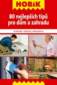 80 nejlepších tipů pro dům a zahradu
