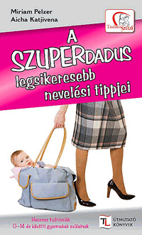 A szuperdadus legsikeresebb nevelési tippjei - Miriam Pelzer,Katjivena Aicha