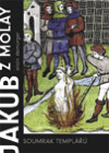 Kniha Jakub z Molay Soumrak templářů