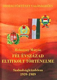 Fél évszázad eltitkolt történelme - Szabadságküzdelem 1939-1989