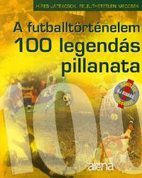 A futballtörténelem 100 legendás pillanata
