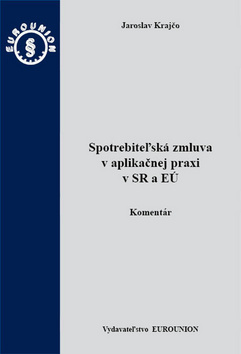 Spotrebiteľská zmluva v aplikačnej praxi v SR a EÚ - Jaroslav Krajčo