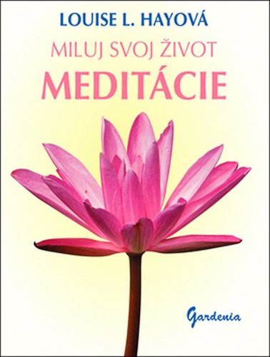 Miluj svoj život Meditácie - Louise L. Hay