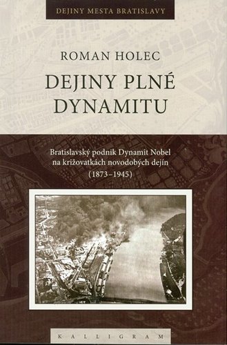 Kniha Dejiny plné dynamitu-Bratislavský podnik Dynamit Nobel na križovatkách novodobých dejín (1873-1945)