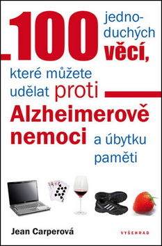 100 jednoduchých věcí, které můžete udělat proti Alzheimerově nemoci a úbytku paměti - Jean Carperová,Jana Klimešová