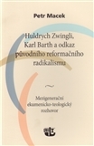 Kniha Huldrych Zwingli, Karl Barth a odkaz původního reformačního radikalismu - Petr Macek