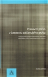 Kniha Pracovní právo v kontextu občanského práva - Analýza limitů podpůrné působnosti obecného občanského právav pracovněprávních vztazích