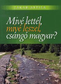 Kniha Mivé lettél, mivé leszel, csángó magyar? - Attila Jakab