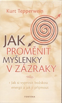 Jak proměnit myšlenky v zázraky - Kurt Tepperwein