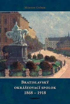 Bratislavský okrášľovací spolok 1868 - 1918 - Márton Győrik