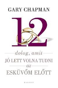Kniha 12 dolog, amit jó lett volna tudni az esküvőm előtt - Gary Chapman