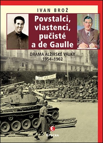 Povstalci, vlastenci, pučisté a de Gaulle - Ivan Brož