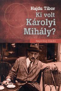 Ki volt Károlyi Mihály? - Tibor Hajdu