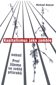 Kniha Kapitalismus jako zombie neboli Proč žijeme ve světě přízraků - Michael Hauser