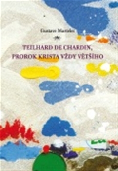 Kniha Teilhard de Chardin, prorok Krista vždy většího - Gustave Martelet