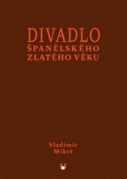 Kniha Divadlo španělského zlatého věku - Vladimír Mikeš