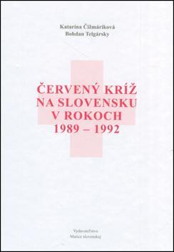Červený kríž na Slovensku v rokoch 1989-1992 - Bohdan Telgársky,Kolektív autorov