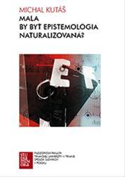Kniha Mala by byť epistemológia naturalizovaná? - Michal Kutáš