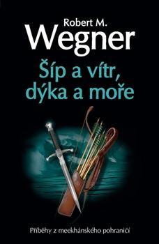 Kniha Šíp a vítr, dýka a moře - Robert M. Wegner,Pavel Weigel
