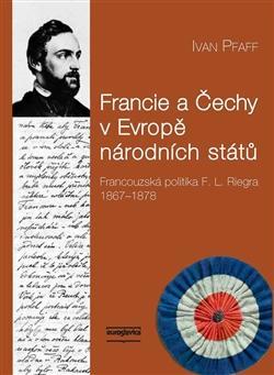 Francie a Čechy v Evropě národních států - Ivan Pfaff