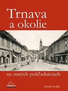 Kniha Trnava a okolie na starých pohľadniciach - Daniel Kollár