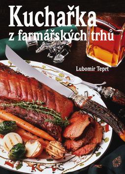 Kuchařka z farmářských trhů - Lubomír Teprt