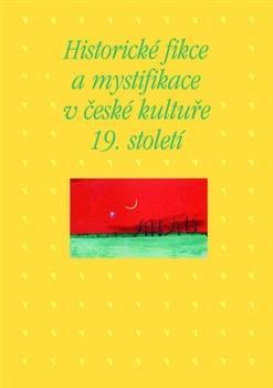 Historické fikce a mystifikace v české kultuře 19. století