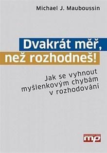 Dvakrát měř, než rozhodneš! - Michael J. Mauboussin