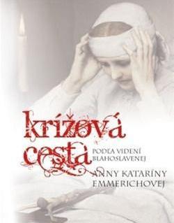 Krížová cesta podľa videní blahoslavenej Anny Kataríny Emmerichovej