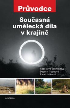 Kniha Současná umělecká díla v krajině - Dagmar Šubrtová,Radoslava Schmelzová,Radek Mikuláš