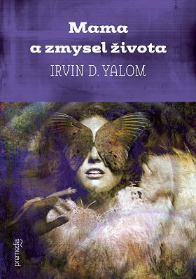 Mama a zmysel života - Irvin D. Yalom,Vladislav Gális