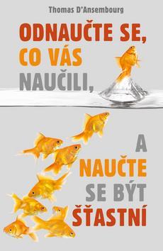 Kniha Odnaučte se, co vás naučili, a naučte se být šťastní - Thomas D’Ansembourg